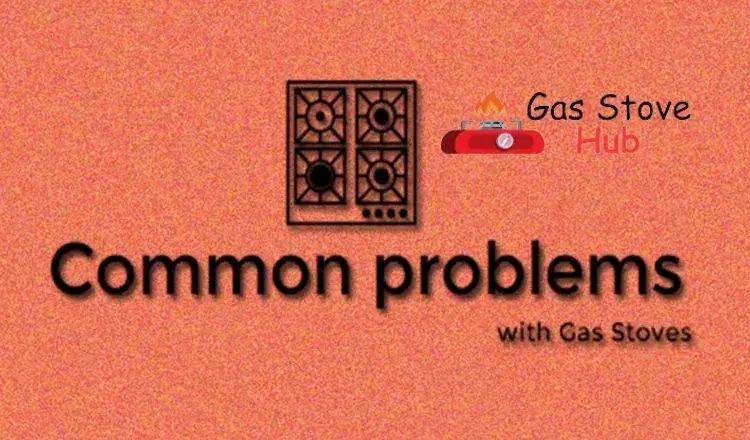 Common gas stove problems you face
